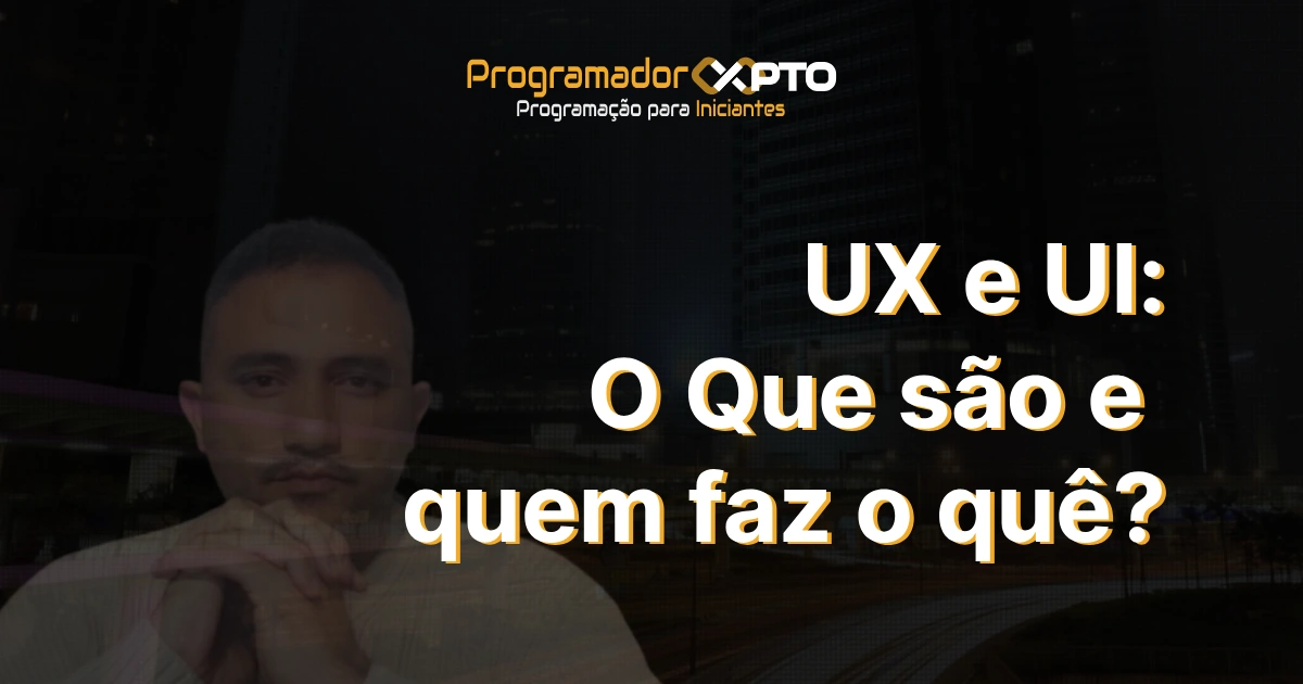 UX e UI: O Que são e quem faz o quê?